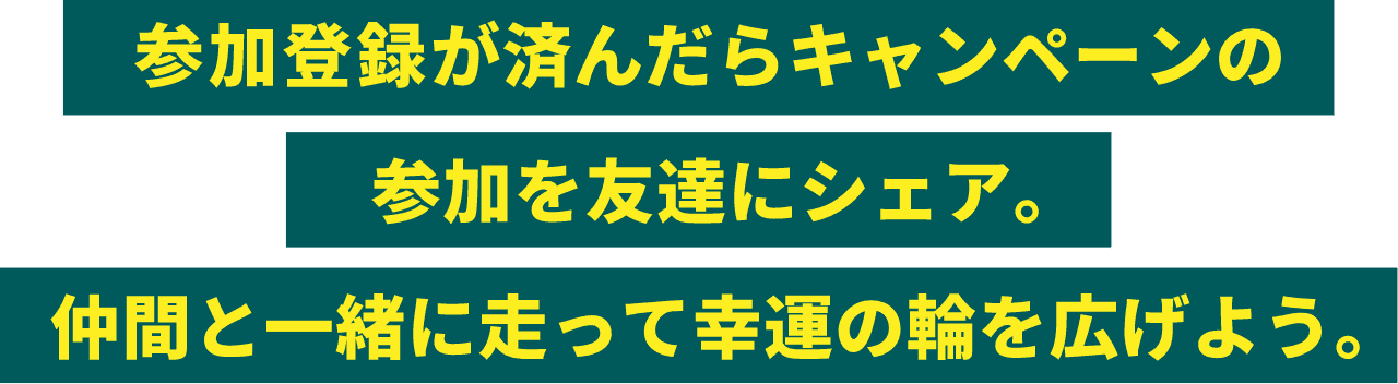 参加登録が済んだらキャンペーンの参加を友達にシェア。仲間と一緒に走って幸運の輪を広げよう。