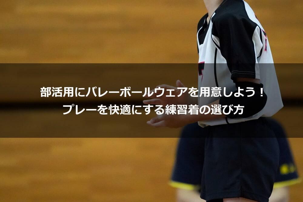 部活用にバレーボールウェアを用意しよう！ プレーを快適にする練習着の選び方