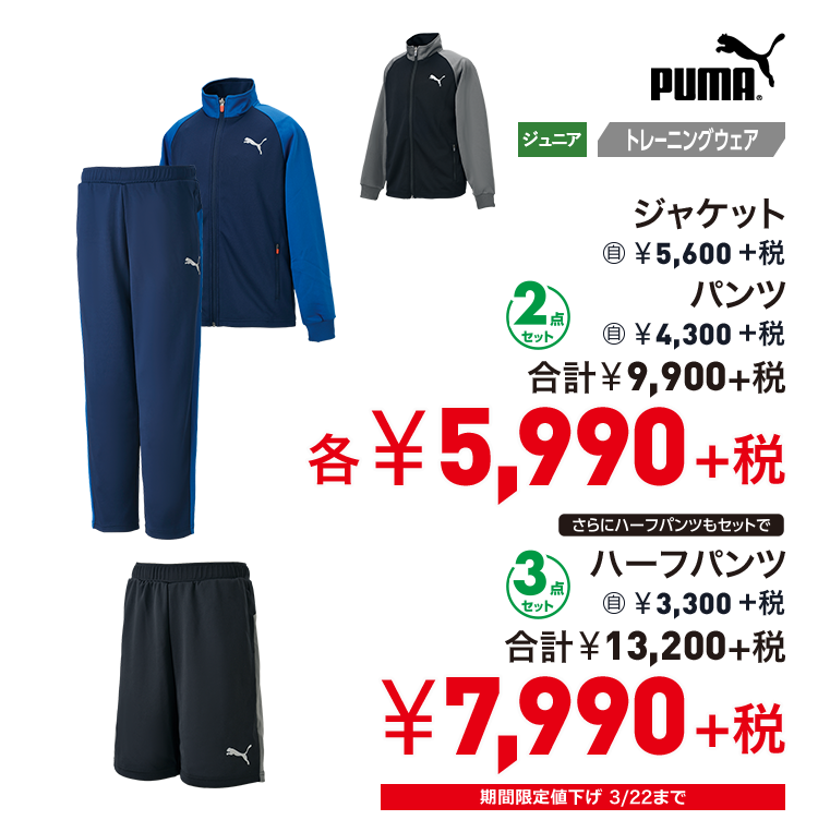 プーマ ジャケット 5,600円＋税 パンツ 4,300円＋税 2点セット 合計 5,990円 さらにハーフパンツもセットで ハーフパンツ 3,300円＋税 3点セット 合計 7.990円