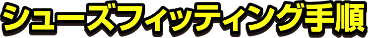 シューズフィッティング手順