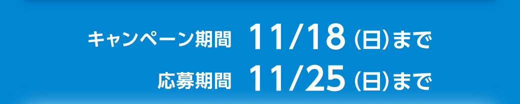 キャンペーン期間　11/18（日）まで　応募期間　11/25（日）まで