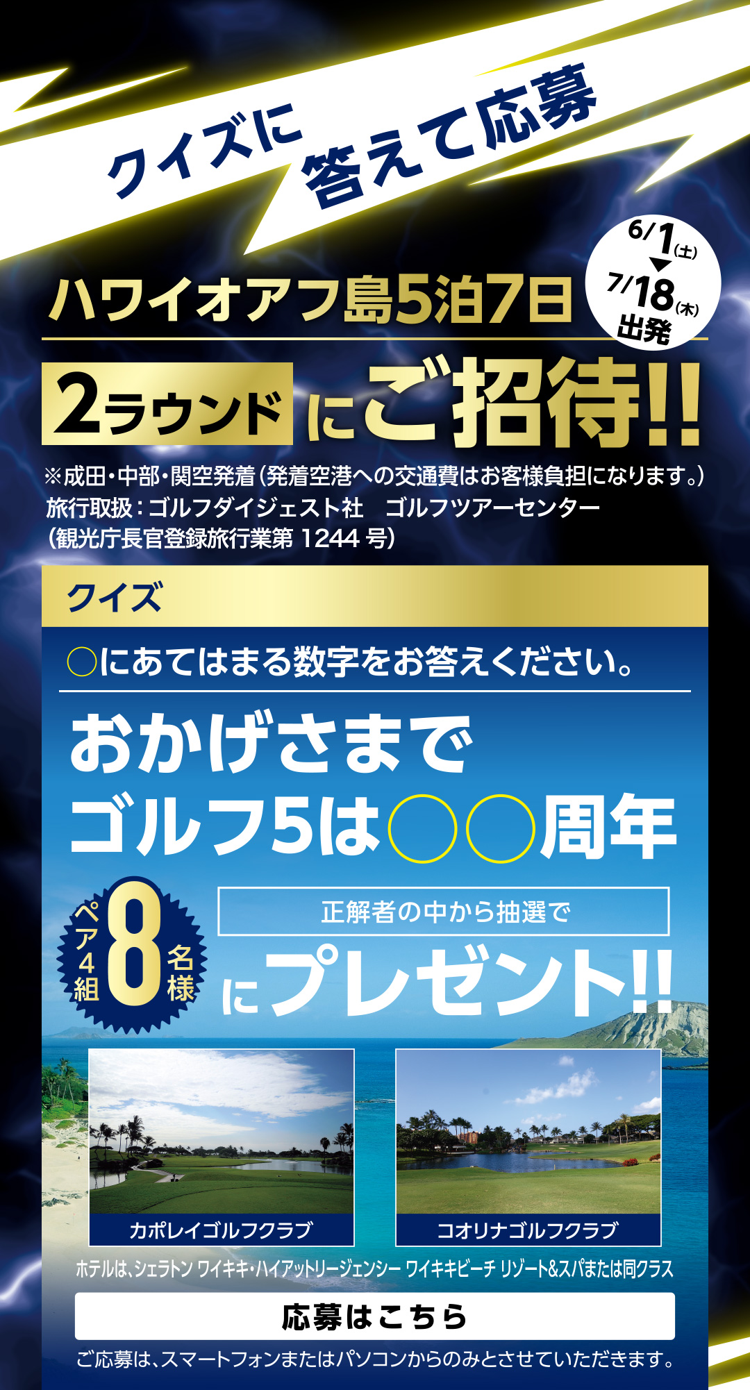 ハワイオアフ島5泊7日2ラウンドにご招待！！クイズに正解された方の中から抽選でペア4組8名様にプレゼント。応募はこちら。クイズ：次の○に当てはまる数字をお答えください、おかげさまでゴルフ5は○○周年