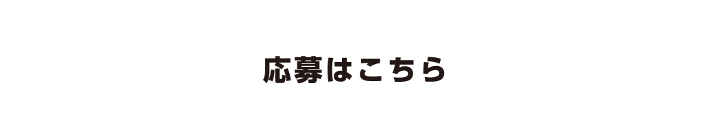 ご応募はこちら　ご応募は、スマートフォンまたはパソコンからのみとさせていただきます。