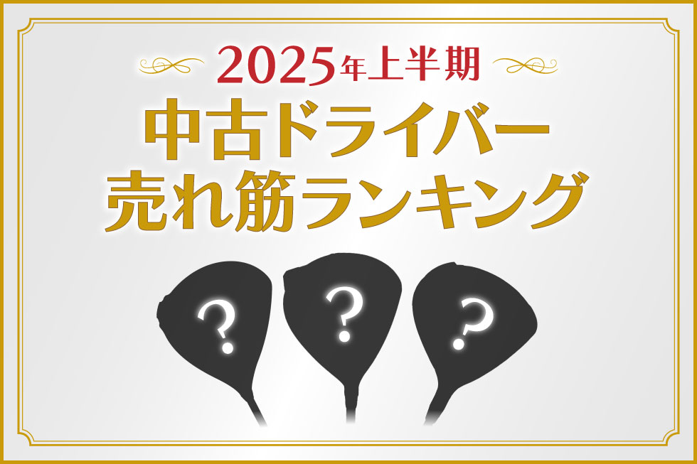 2025年上半期　中古ドライバー売れ筋ランキング