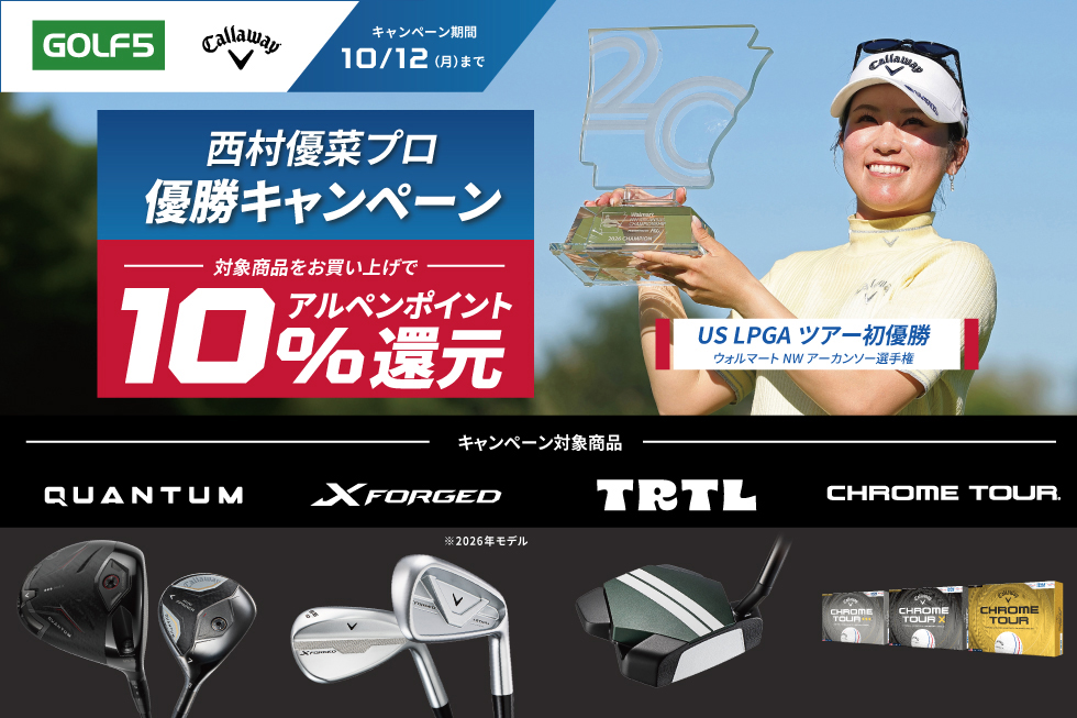 【ゴルフ５＆キャロウェイ直営店限定】西村優菜プロ優勝記念キャンペーン！キャロウェイ、オデッセイの対象クラブ・ボールをお買い上げでアルペンポイント10%還元！